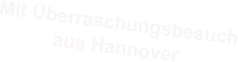 Mit Überraschungsbesuch aus Hannover